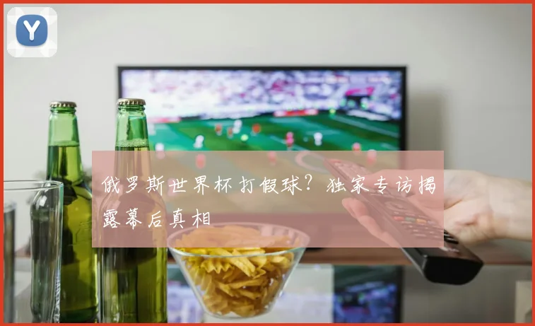 俄罗斯世界杯打假球？独家专访揭露幕后真相