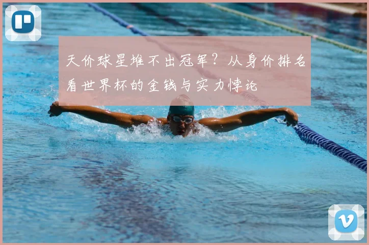 天价球星堆不出冠军？从身价排名看世界杯的金钱与实力悖论