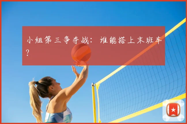 小组第三争夺战：谁能搭上末班车？