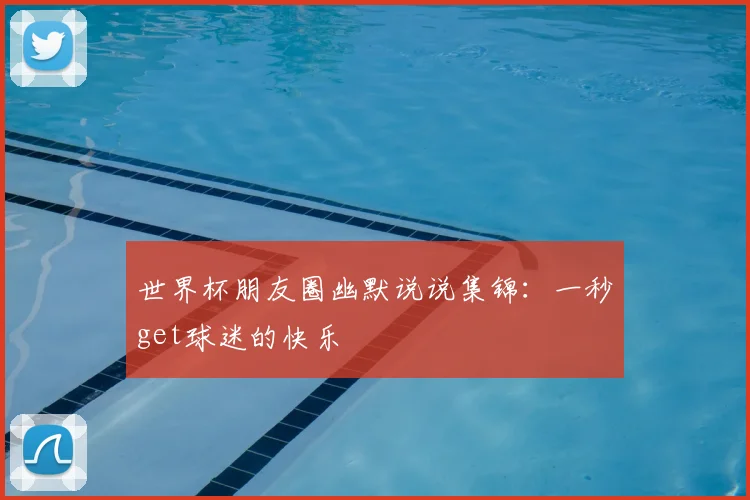 世界杯朋友圈幽默说说集锦：一秒get球迷的快乐