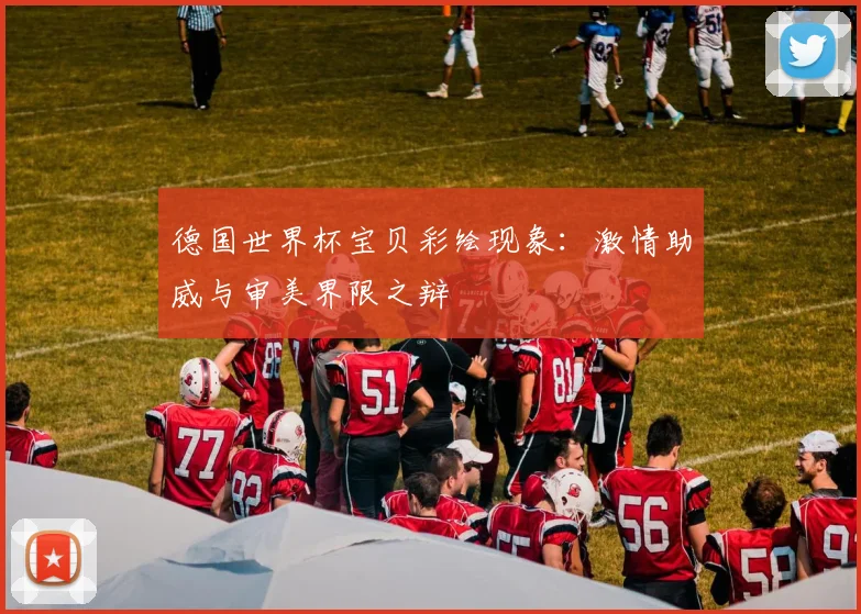 德国世界杯宝贝彩绘现象:激情助威与审美界限之辩