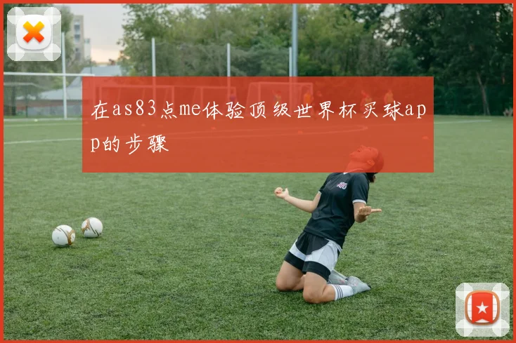 在as83点me体验顶级世界杯买球app的步骤